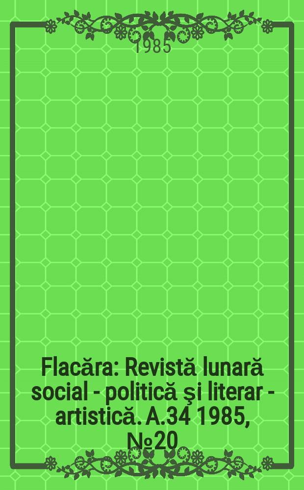 Flacăra : Revistă lunară social - politică şi literar - artistică. A.34 1985, №20(1561)