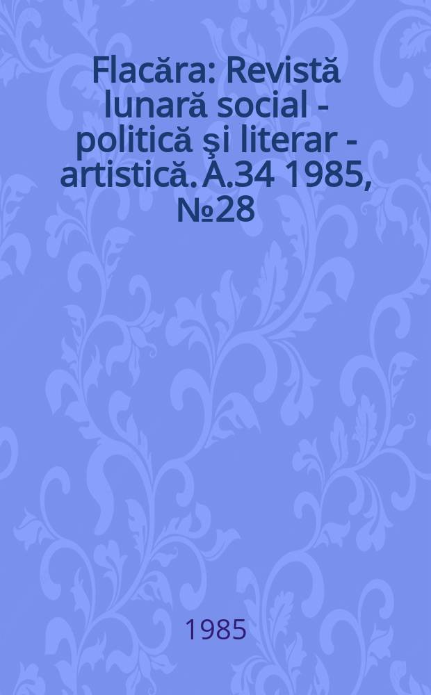 Flacăra : Revistă lunară social - politică şi literar - artistică. A.34 1985, №28(1569)