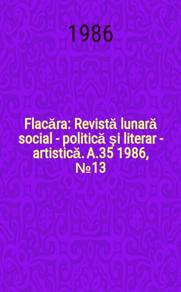 Flacăra : Revistă lunară social - politică şi literar - artistică. A.35 1986, №13(1606)