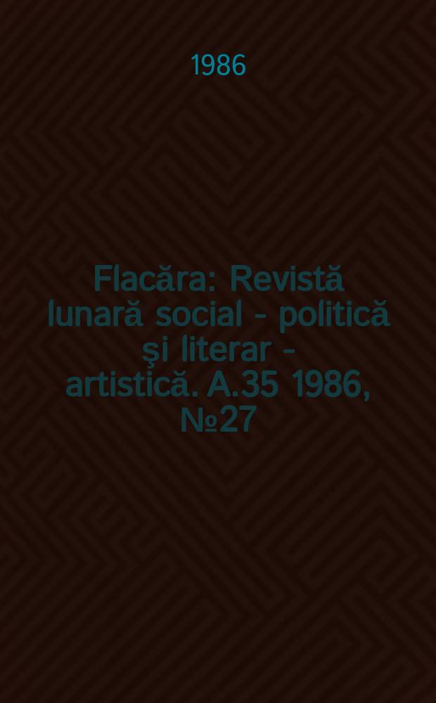 Flacăra : Revistă lunară social - politică şi literar - artistică. A.35 1986, №27(1620)