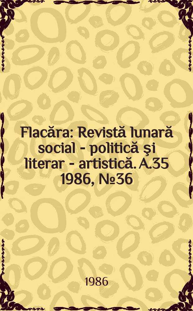 Flacăra : Revistă lunară social - politică şi literar - artistică. A.35 1986, №36(1629)