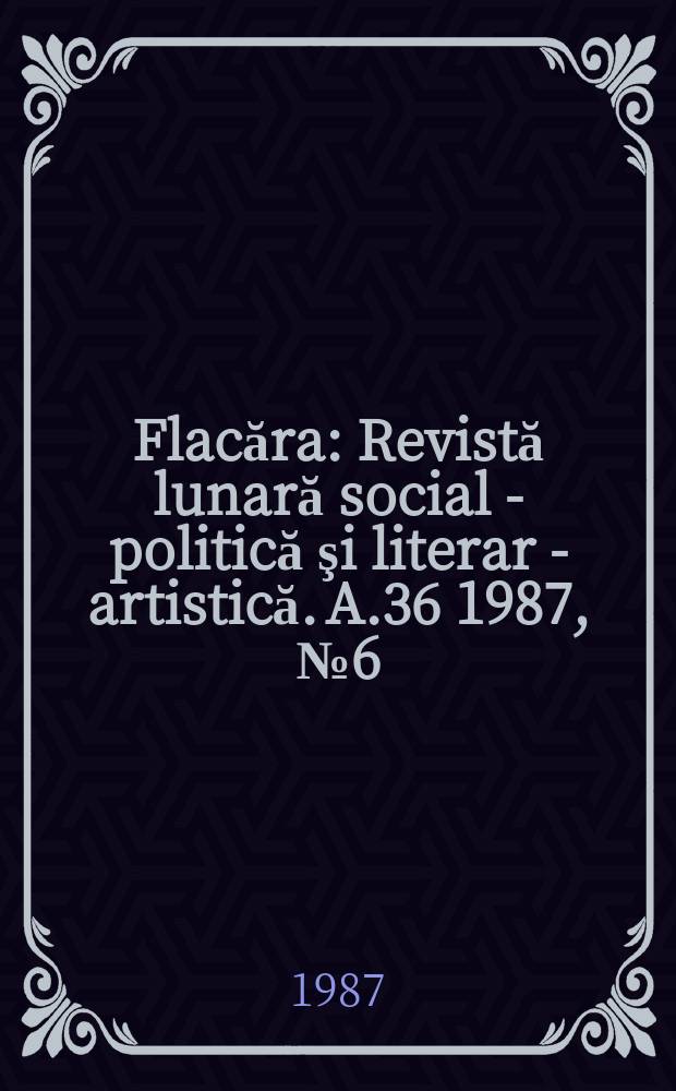 Flacăra : Revistă lunară social - politică şi literar - artistică. A.36 1987, №6(1651)