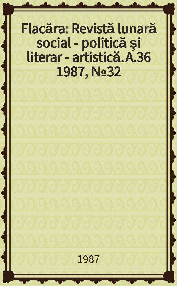 Flacăra : Revistă lunară social - politică şi literar - artistică. A.36 1987, №32(1677)