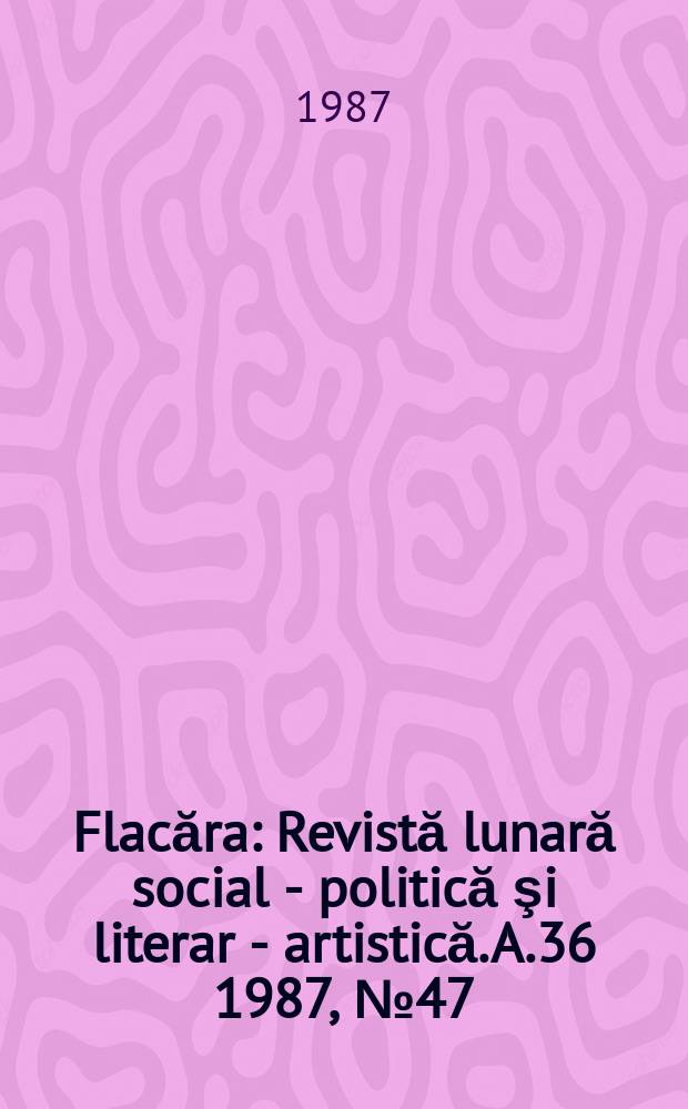Flacăra : Revistă lunară social - politică şi literar - artistică. A.36 1987, №47(1692)