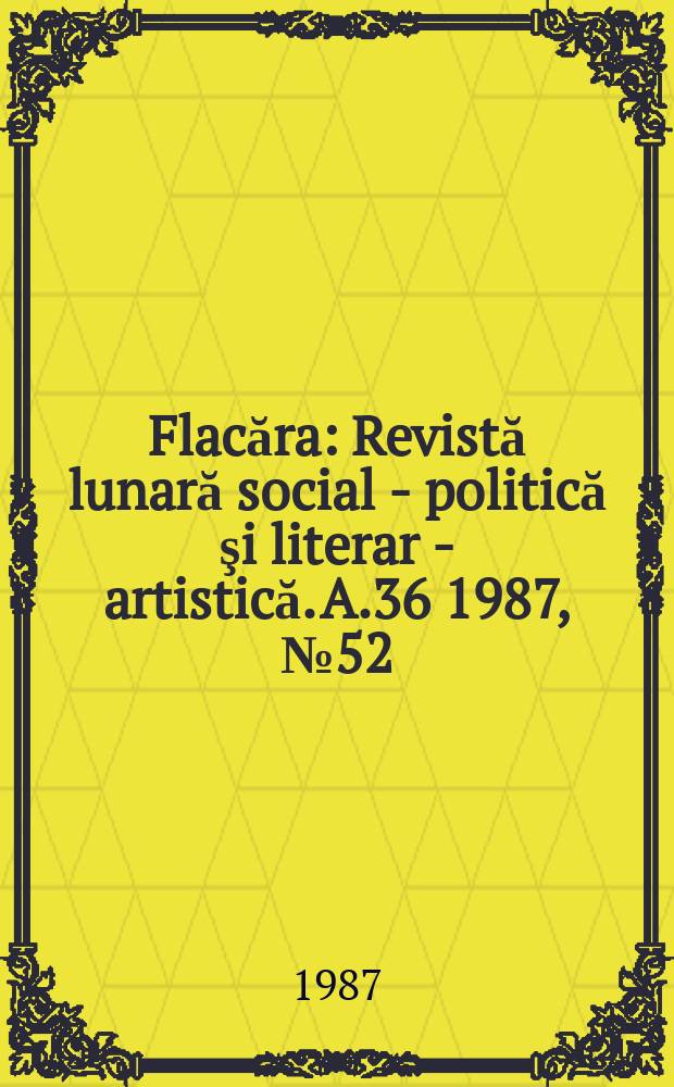 Flacăra : Revistă lunară social - politică şi literar - artistică. A.36 1987, №52(1697)