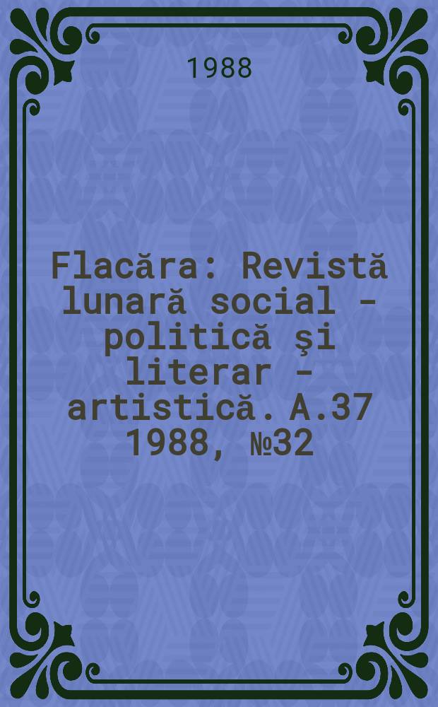 Flacăra : Revistă lunară social - politică şi literar - artistică. A.37 1988, №32