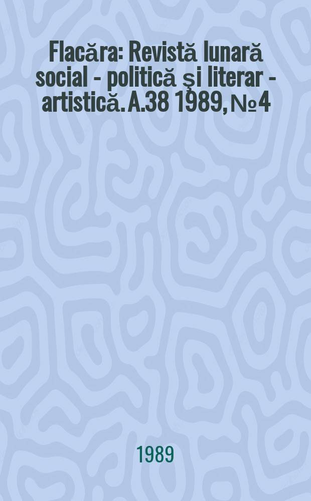 Flacăra : Revistă lunară social - politică şi literar - artistică. A.38 1989, №4