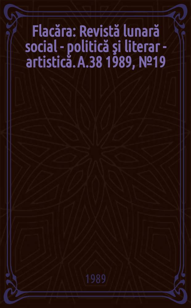 Flacăra : Revistă lunară social - politică şi literar - artistică. A.38 1989, №19