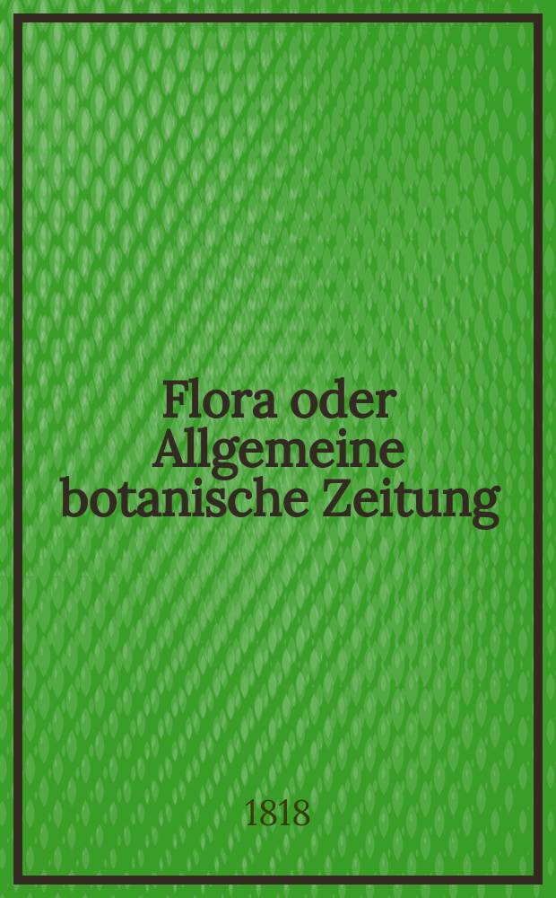 Flora oder Allgemeine botanische Zeitung : Hrsg. von der k. Bayer. botanischen Gesellschaft zu Regensburg. Jg.1 1818, №7