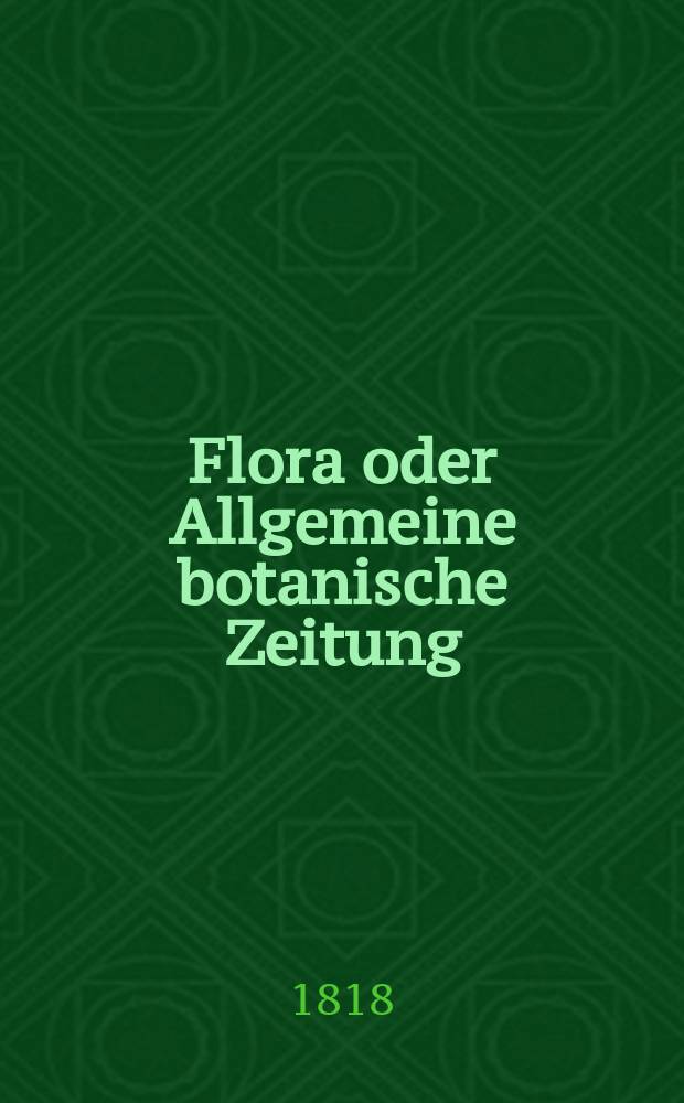 Flora oder Allgemeine botanische Zeitung : Hrsg. von der k. Bayer. botanischen Gesellschaft zu Regensburg. Jg.1 1818, №16