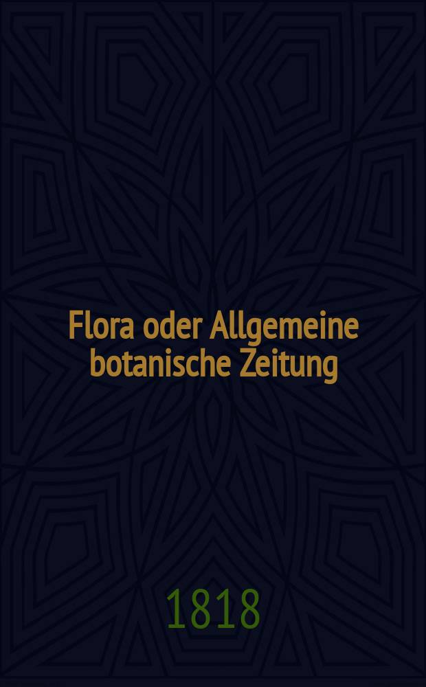 Flora oder Allgemeine botanische Zeitung : Hrsg. von der k. Bayer. botanischen Gesellschaft zu Regensburg. Jg.1 1818, №18
