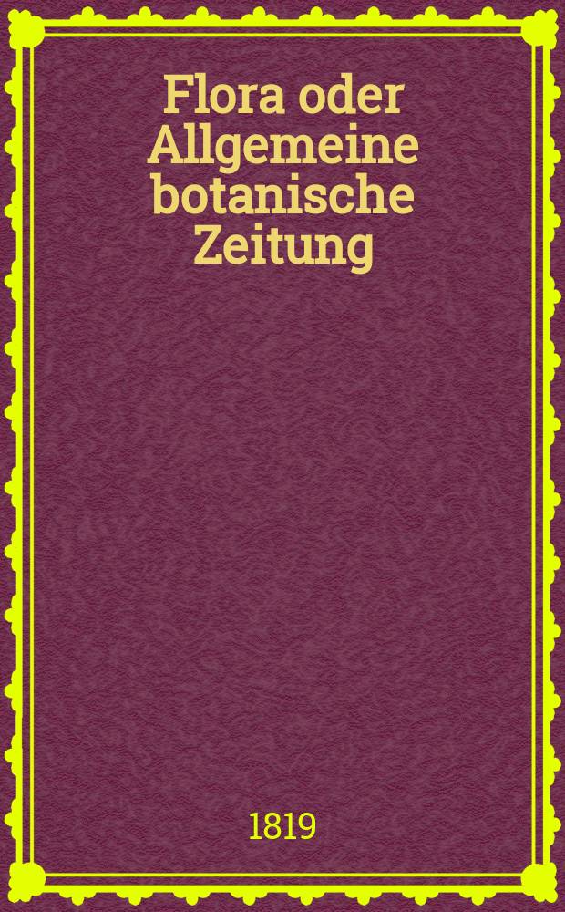Flora oder Allgemeine botanische Zeitung : Hrsg. von der k. Bayer. botanischen Gesellschaft zu Regensburg. Jg.2 1819, Bd.1, №8