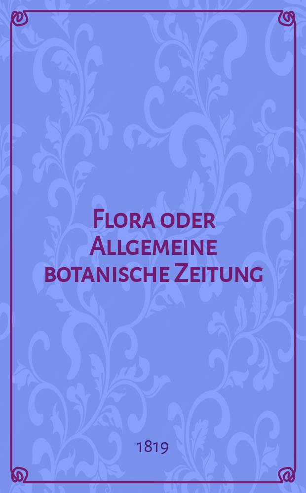 Flora oder Allgemeine botanische Zeitung : Hrsg. von der k. Bayer. botanischen Gesellschaft zu Regensburg. Jg.2 1819, Bd.1, №17