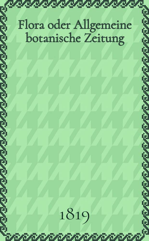 Flora oder Allgemeine botanische Zeitung : Hrsg. von der k. Bayer. botanischen Gesellschaft zu Regensburg. Jg.2 1819, Bd.2, №43