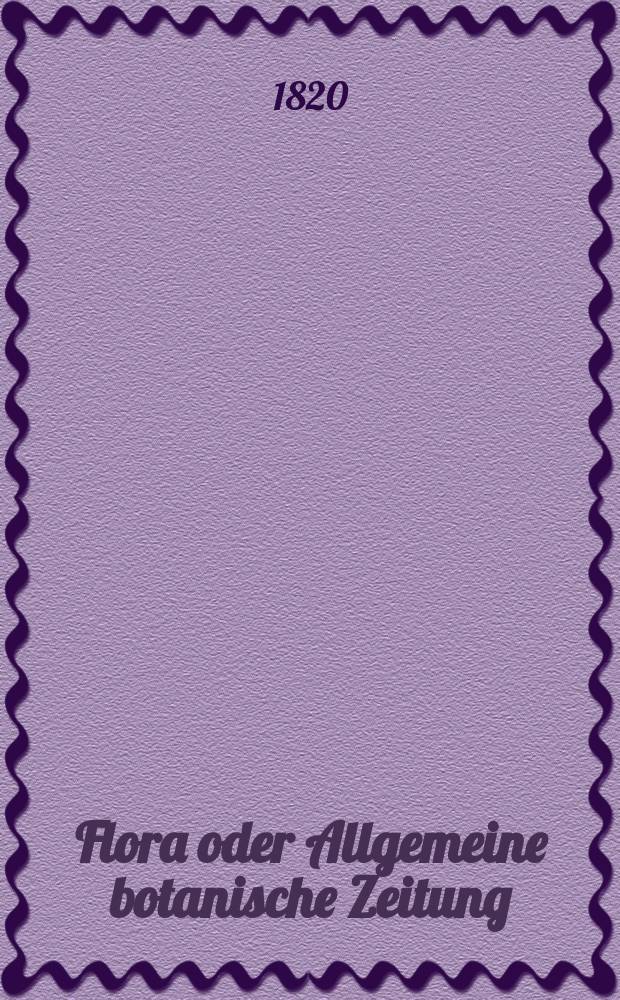 Flora oder Allgemeine botanische Zeitung : Hrsg. von der k. Bayer. botanischen Gesellschaft zu Regensburg. Jg.3 1820, Bd.1, №4