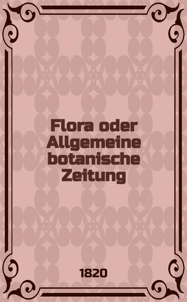 Flora oder Allgemeine botanische Zeitung : Hrsg. von der k. Bayer. botanischen Gesellschaft zu Regensburg. Jg.3 1820, Bd.1, №8