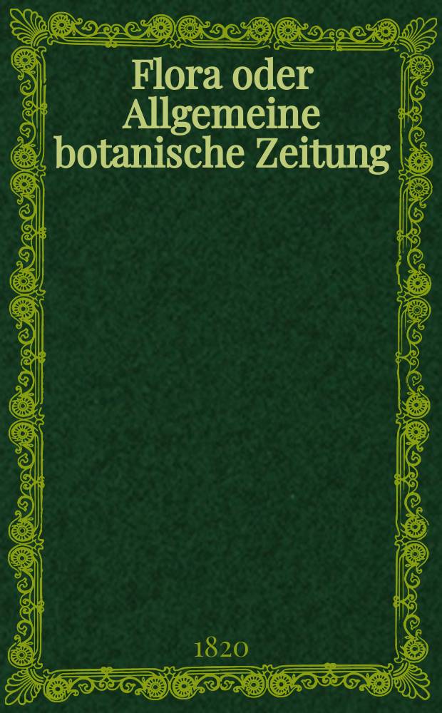 Flora oder Allgemeine botanische Zeitung : Hrsg. von der k. Bayer. botanischen Gesellschaft zu Regensburg. Jg.3 1820, Bd.1, №19