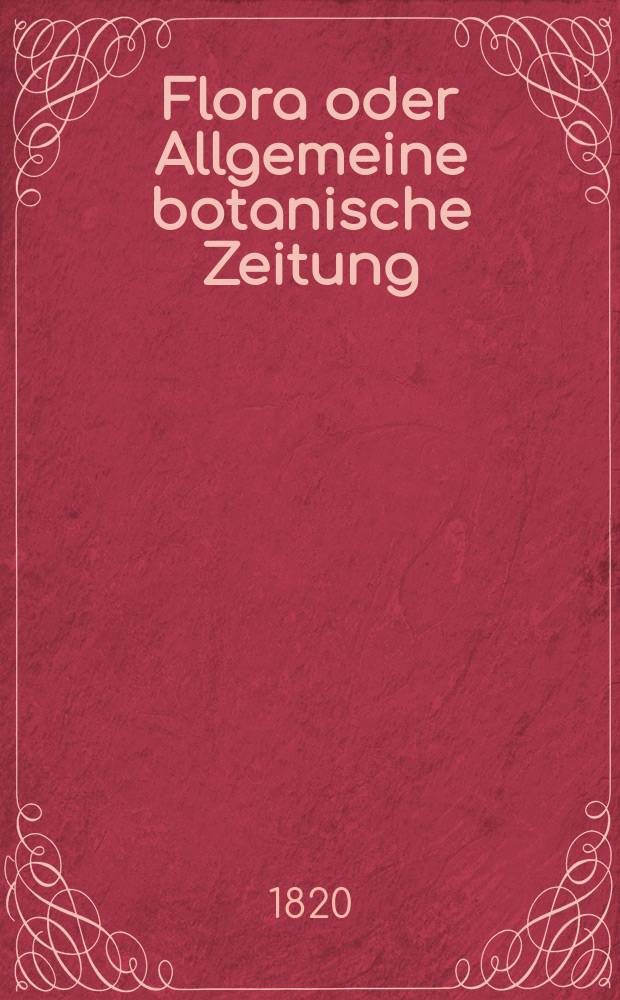 Flora oder Allgemeine botanische Zeitung : Hrsg. von der k. Bayer. botanischen Gesellschaft zu Regensburg. Jg.3 1820, Bd.2, №33