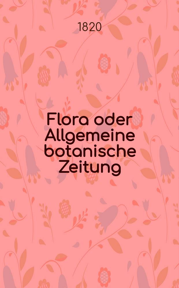 Flora oder Allgemeine botanische Zeitung : Hrsg. von der k. Bayer. botanischen Gesellschaft zu Regensburg. Jg.3 1820, Bd.2, №42