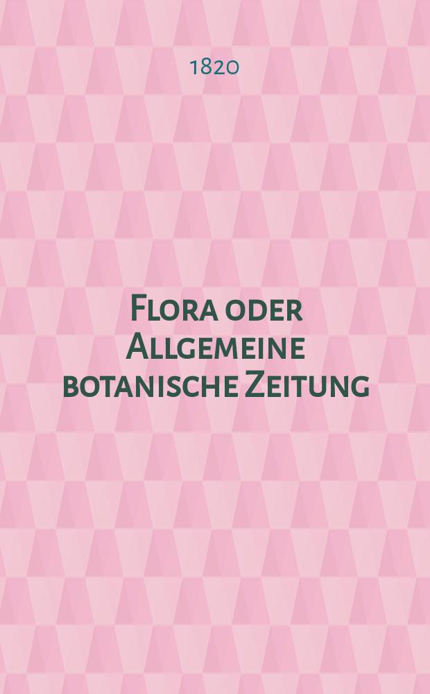 Flora oder Allgemeine botanische Zeitung : Hrsg. von der k. Bayer. botanischen Gesellschaft zu Regensburg. Jg.3 1820, Bd.2, №48