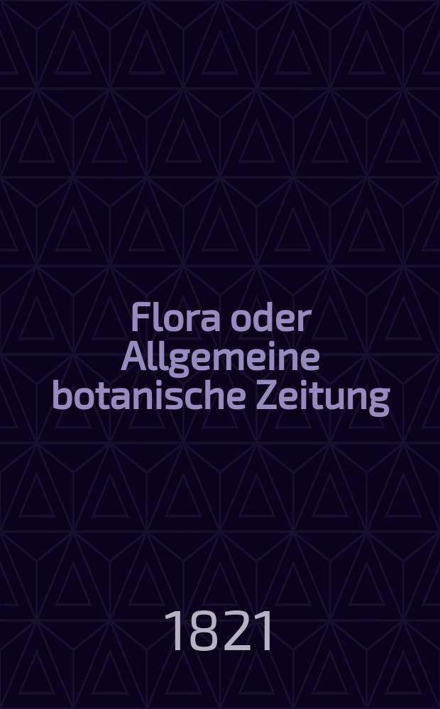 Flora oder Allgemeine botanische Zeitung : Hrsg. von der k. Bayer. botanischen Gesellschaft zu Regensburg. Jg.4 1821, Bd.1, №19