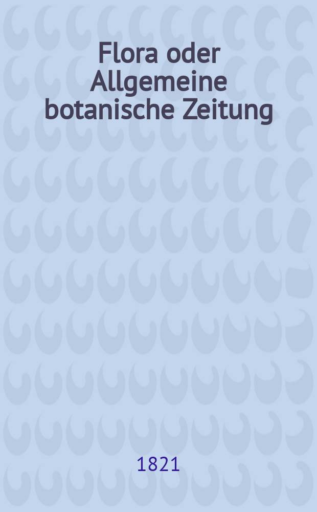 Flora oder Allgemeine botanische Zeitung : Hrsg. von der k. Bayer. botanischen Gesellschaft zu Regensburg. Jg.4 1821, Bd.2, №35