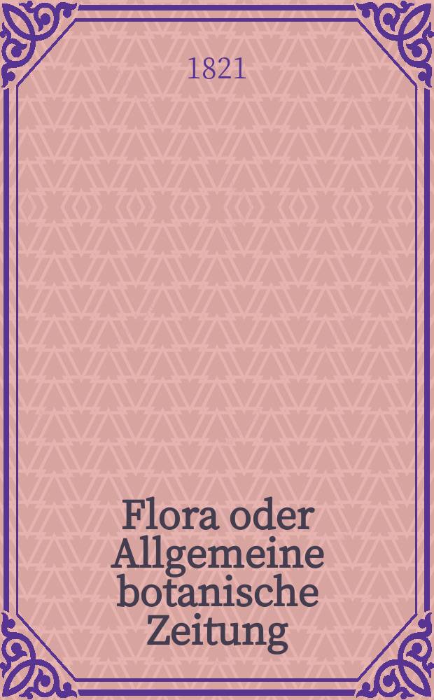 Flora oder Allgemeine botanische Zeitung : Hrsg. von der k. Bayer. botanischen Gesellschaft zu Regensburg. Jg.4 1821, Bd.2, №46