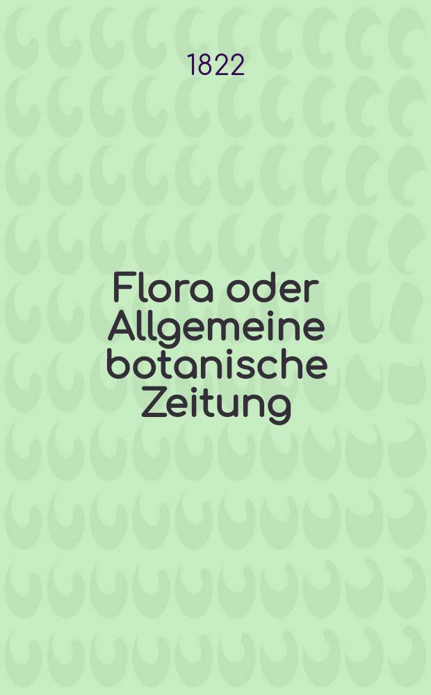 Flora oder Allgemeine botanische Zeitung : Hrsg. von der k. Bayer. botanischen Gesellschaft zu Regensburg. Jg.5 1822, Bd.1, №19