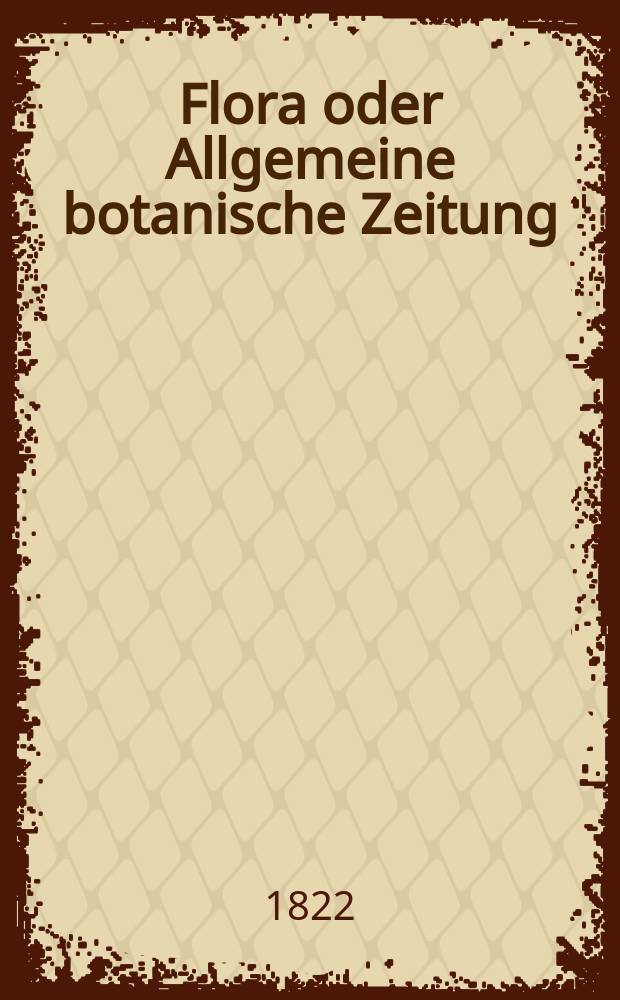 Flora oder Allgemeine botanische Zeitung : Hrsg. von der k. Bayer. botanischen Gesellschaft zu Regensburg. Jg.5 1822, Bd.2, №26