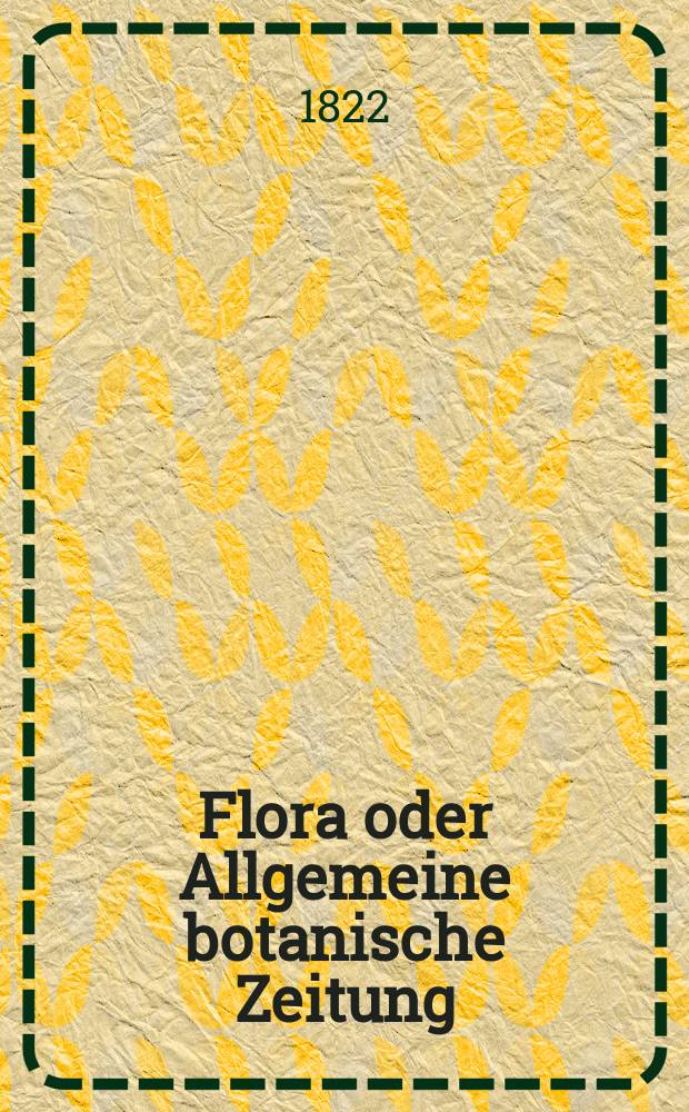 Flora oder Allgemeine botanische Zeitung : Hrsg. von der k. Bayer. botanischen Gesellschaft zu Regensburg. Jg.5 1822, Bd.2, №38