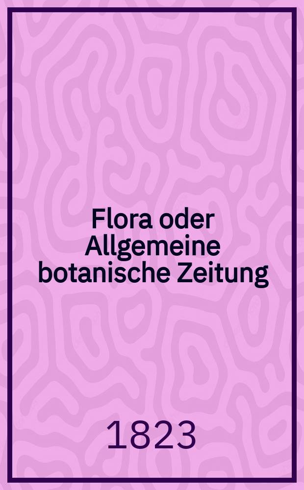 Flora oder Allgemeine botanische Zeitung : Hrsg. von der k. Bayer. botanischen Gesellschaft zu Regensburg. Jg.6 1823, Bd.1, №15