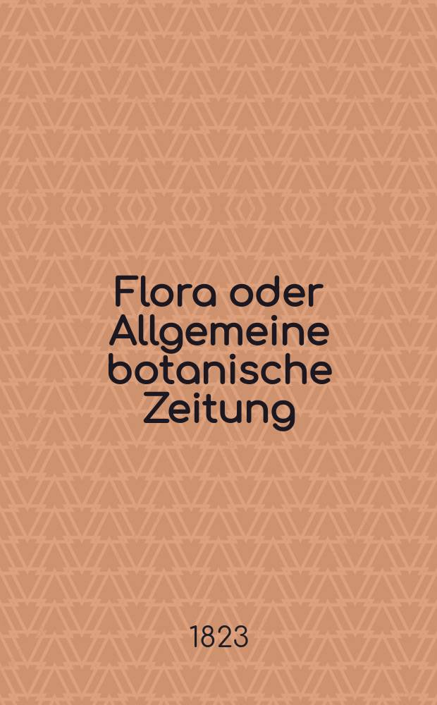 Flora oder Allgemeine botanische Zeitung : Hrsg. von der k. Bayer. botanischen Gesellschaft zu Regensburg. Jg.6 1823, Bd.1, №18