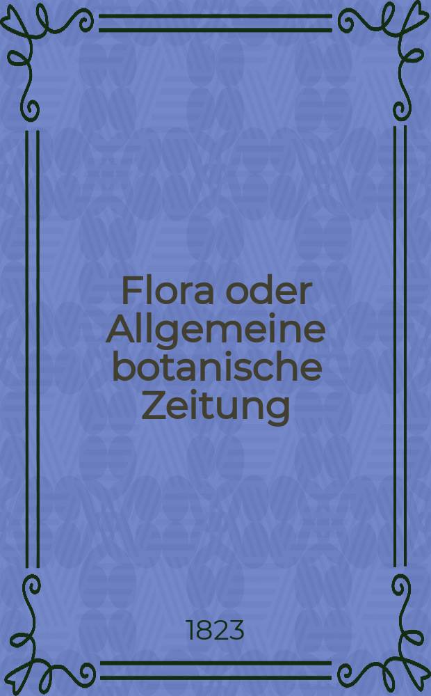 Flora oder Allgemeine botanische Zeitung : Hrsg. von der k. Bayer. botanischen Gesellschaft zu Regensburg. Jg.6 1823, Bd.1, №24