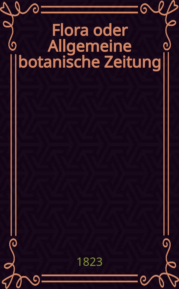 Flora oder Allgemeine botanische Zeitung : Hrsg. von der k. Bayer. botanischen Gesellschaft zu Regensburg. Jg.6 1823, Bd.2, №29