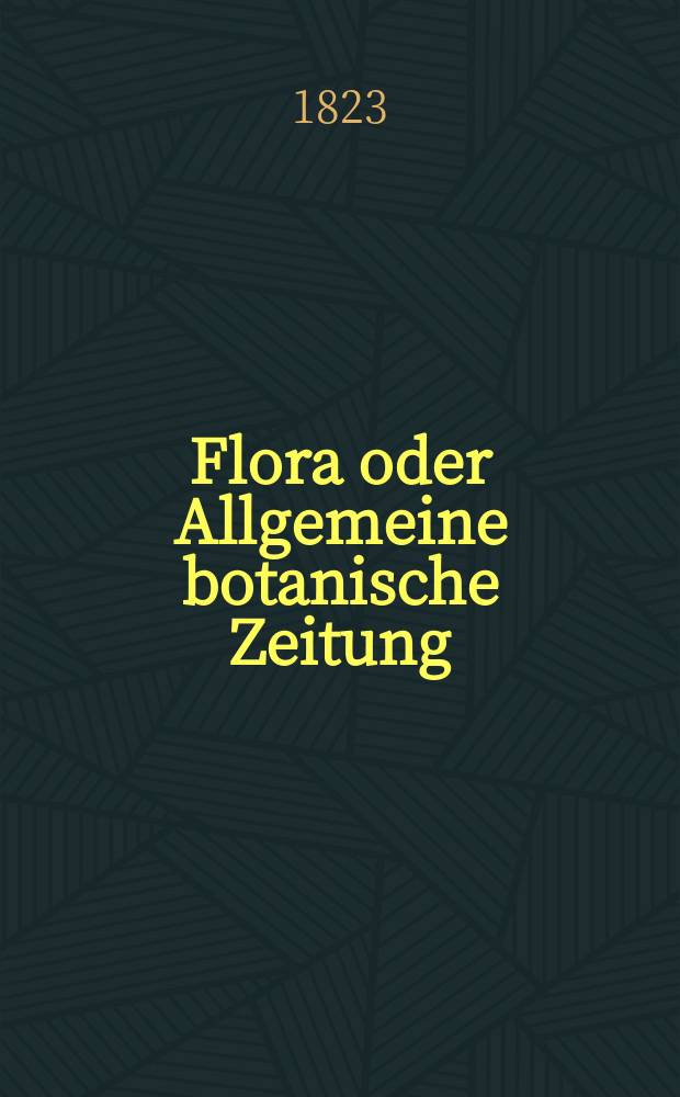 Flora oder Allgemeine botanische Zeitung : Hrsg. von der k. Bayer. botanischen Gesellschaft zu Regensburg. Jg.6 1823, Bd.2, №32