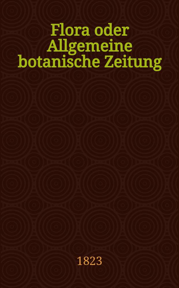 Flora oder Allgemeine botanische Zeitung : Hrsg. von der k. Bayer. botanischen Gesellschaft zu Regensburg. Jg.6 1823, Bd.2, №46