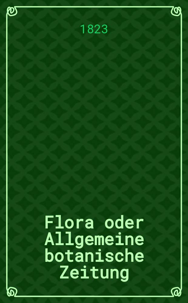 Flora oder Allgemeine botanische Zeitung : Hrsg. von der k. Bayer. botanischen Gesellschaft zu Regensburg. Jg.6 1823, Bd.2, №48