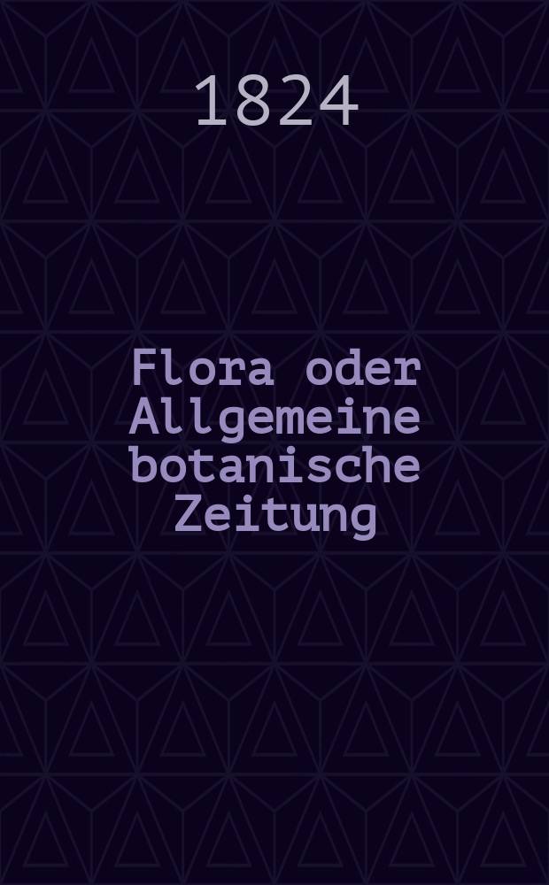 Flora oder Allgemeine botanische Zeitung : Hrsg. von der k. Bayer. botanischen Gesellschaft zu Regensburg. Jg.7 1824, Bd.1, №12