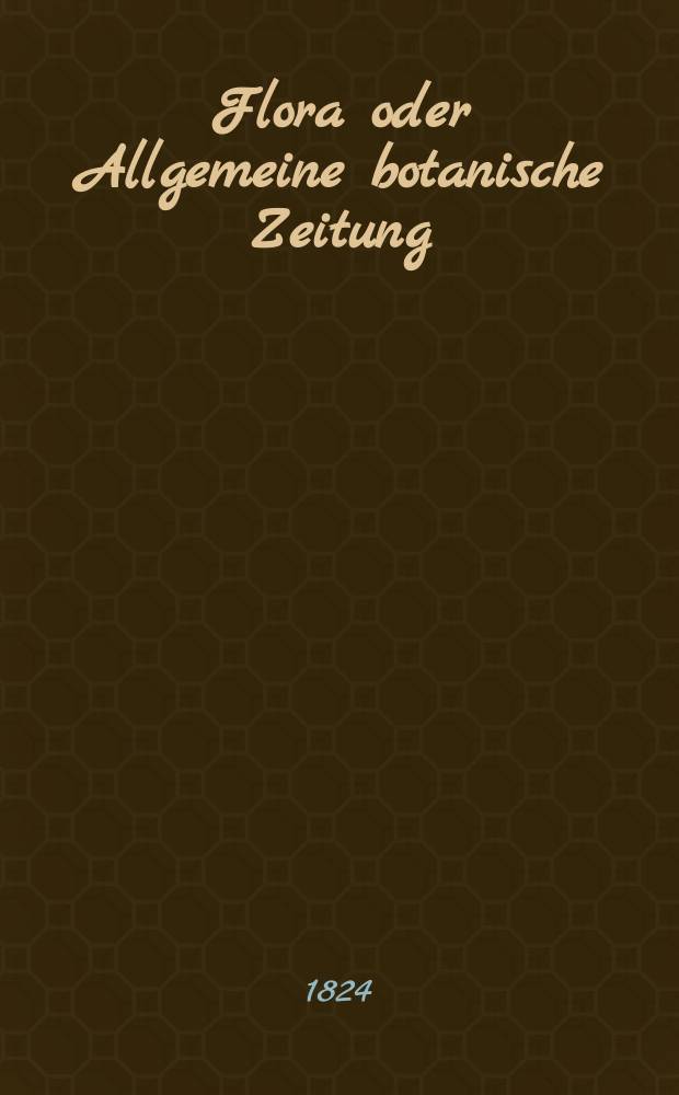 Flora oder Allgemeine botanische Zeitung : Hrsg. von der k. Bayer. botanischen Gesellschaft zu Regensburg. Jg.7 1824, Bd.2, №45