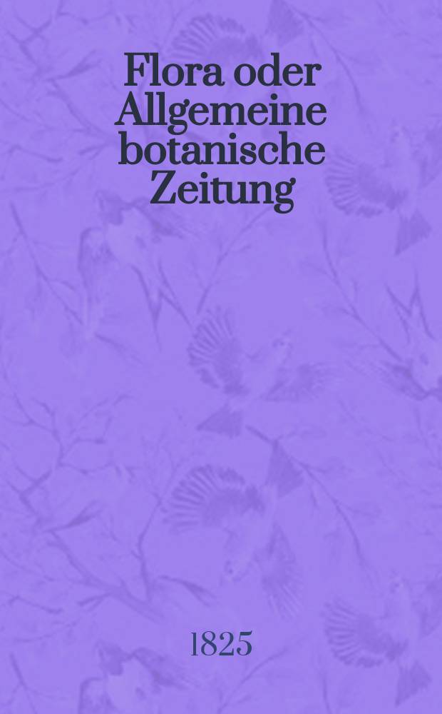 Flora oder Allgemeine botanische Zeitung : Hrsg. von der k. Bayer. botanischen Gesellschaft zu Regensburg. Jg.8 1825, Bd.1, №15