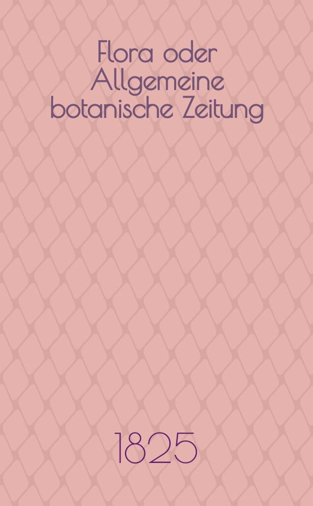 Flora oder Allgemeine botanische Zeitung : Hrsg. von der k. Bayer. botanischen Gesellschaft zu Regensburg. Jg.8 1825, Bd.1, №23