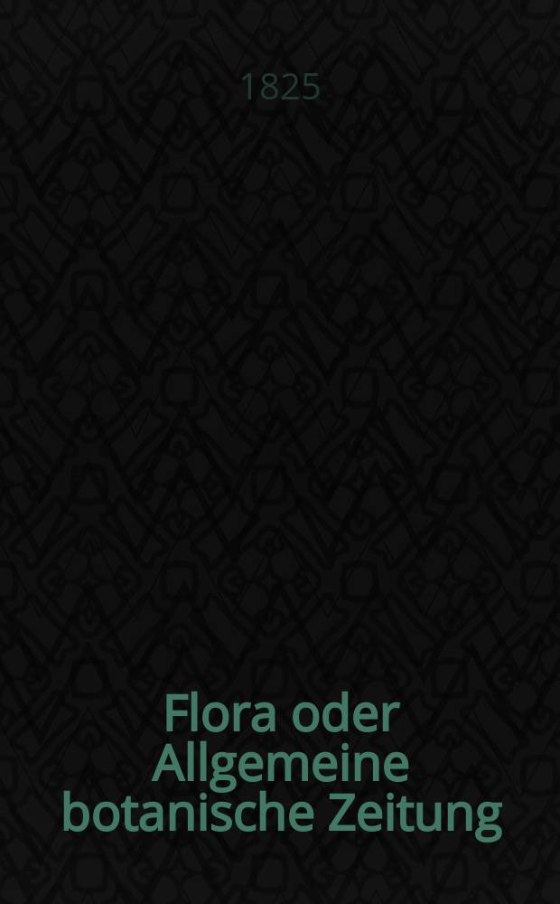 Flora oder Allgemeine botanische Zeitung : Hrsg. von der k. Bayer. botanischen Gesellschaft zu Regensburg. Jg.8 1825, Bd.1, №24