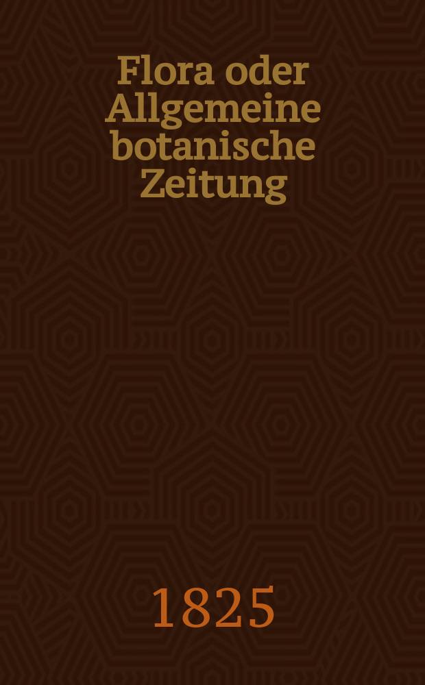Flora oder Allgemeine botanische Zeitung : Hrsg. von der k. Bayer. botanischen Gesellschaft zu Regensburg. Jg.8 1825, Bd.2, №34