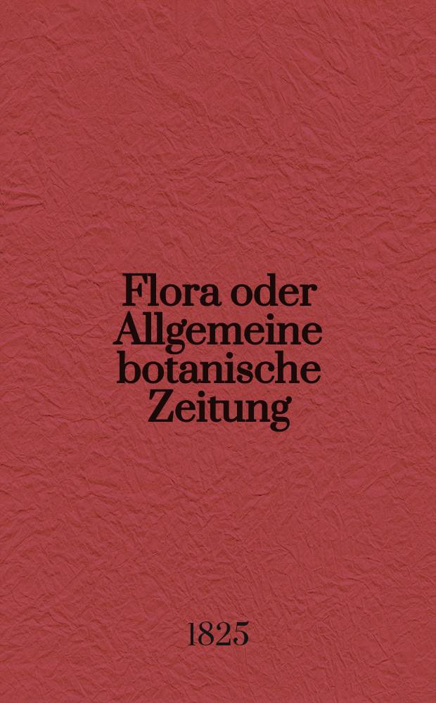 Flora oder Allgemeine botanische Zeitung : Hrsg. von der k. Bayer. botanischen Gesellschaft zu Regensburg. Jg.8 1825, Bd.2, №46