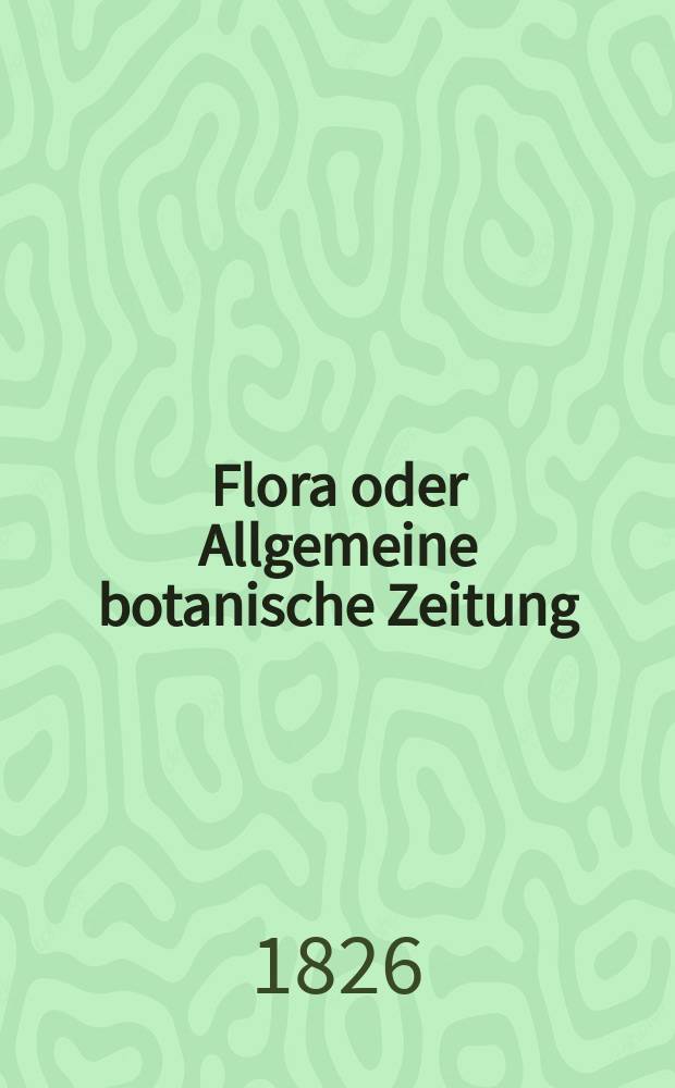 Flora oder Allgemeine botanische Zeitung : Hrsg. von der k. Bayer. botanischen Gesellschaft zu Regensburg. Jg.9 1826, Bd.1, №4