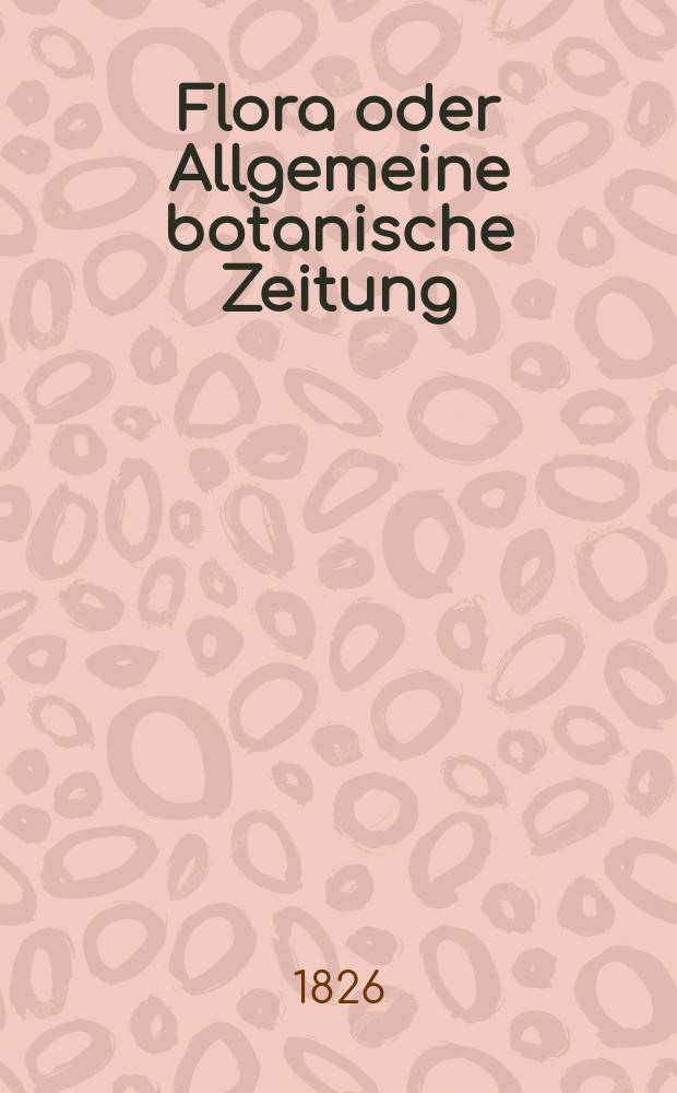 Flora oder Allgemeine botanische Zeitung : Hrsg. von der k. Bayer. botanischen Gesellschaft zu Regensburg. Jg.9 1826, Bd.2, №47
