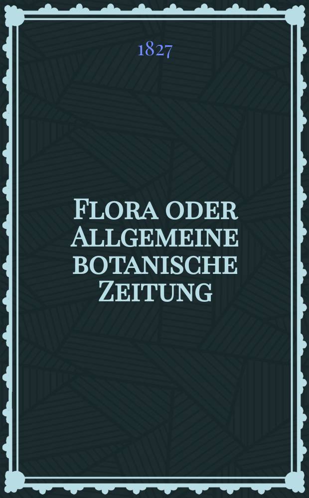 Flora oder Allgemeine botanische Zeitung : Hrsg. von der k. Bayer. botanischen Gesellschaft zu Regensburg. Jg.10 1827, Bd.2, №45