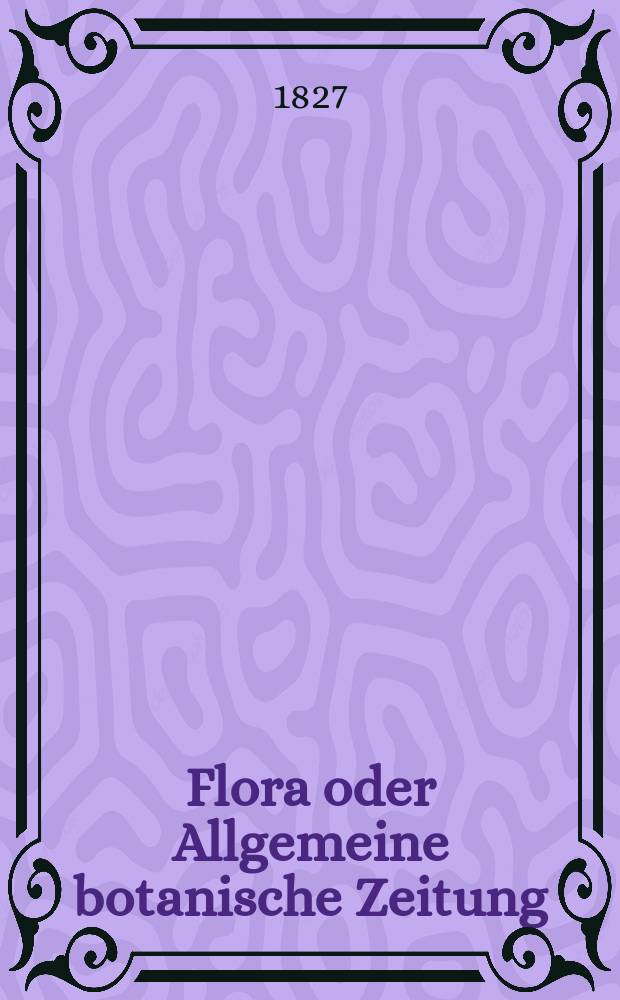 Flora oder Allgemeine botanische Zeitung : Hrsg. von der k. Bayer. botanischen Gesellschaft zu Regensburg. Jg.10 1827, Bd.2, №47