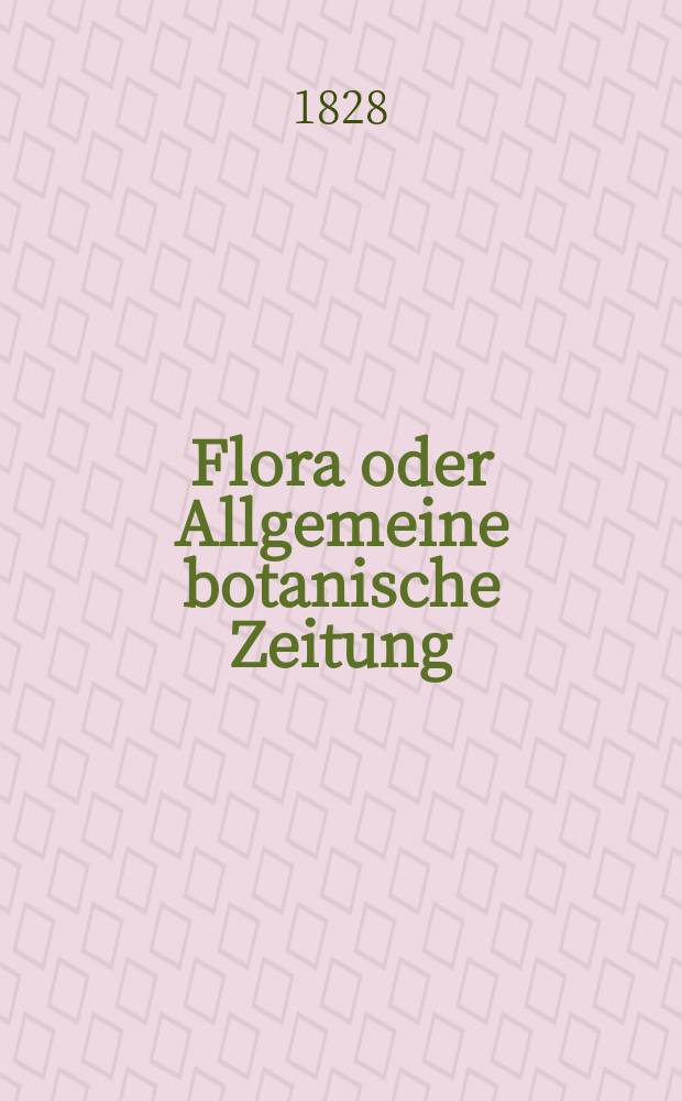 Flora oder Allgemeine botanische Zeitung : Hrsg. von der k. Bayer. botanischen Gesellschaft zu Regensburg. Jg.11 1828, Bd.1, №5