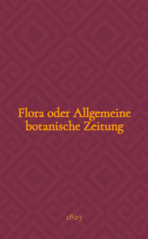 Flora oder Allgemeine botanische Zeitung : Hrsg. von der k. Bayer. botanischen Gesellschaft zu Regensburg. Jg.12 1829, Bd.1, №20